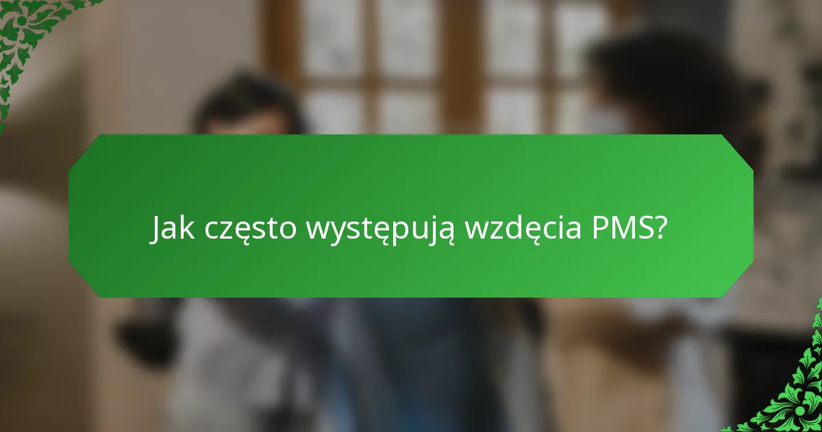 Jak często występują wzdęcia PMS?