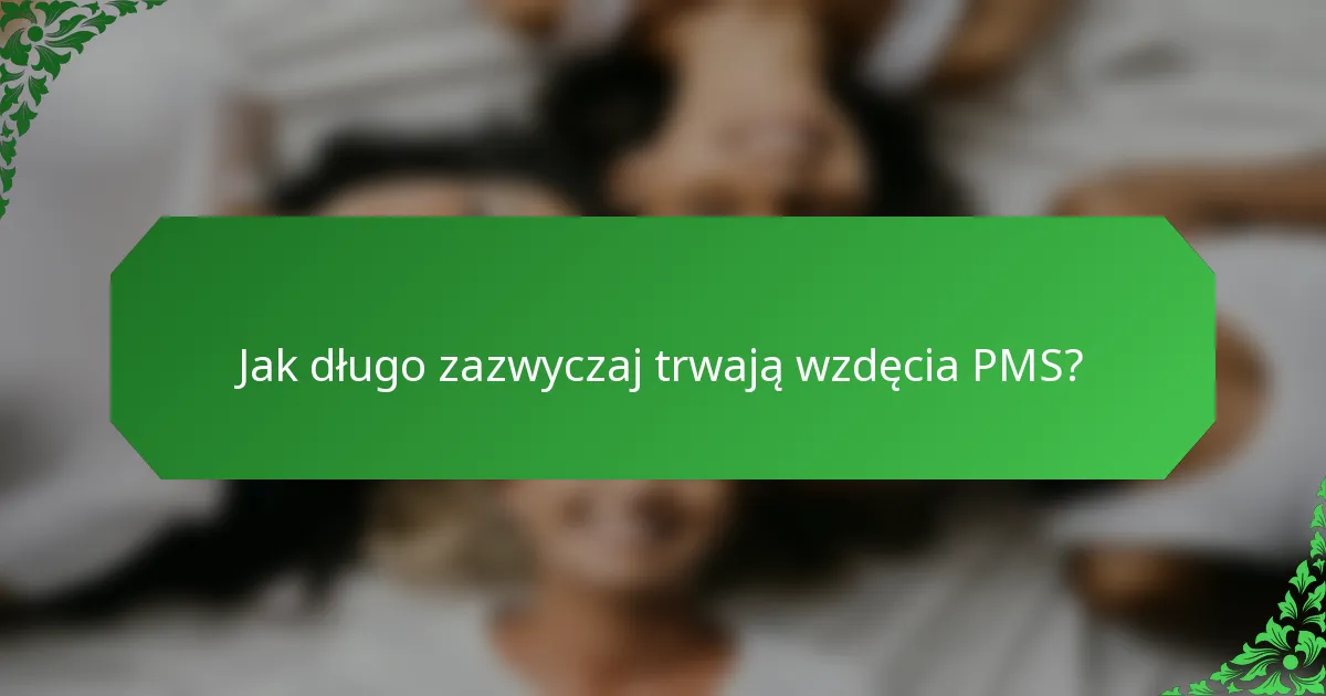 Jak długo zazwyczaj trwają wzdęcia PMS?