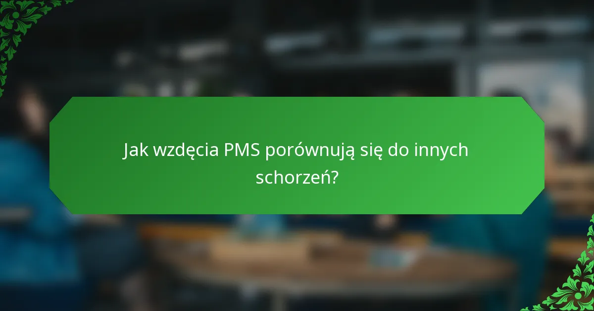 Jak wzdęcia PMS porównują się do innych schorzeń?