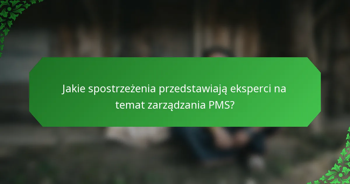 Jakie spostrzeżenia przedstawiają eksperci na temat zarządzania PMS?