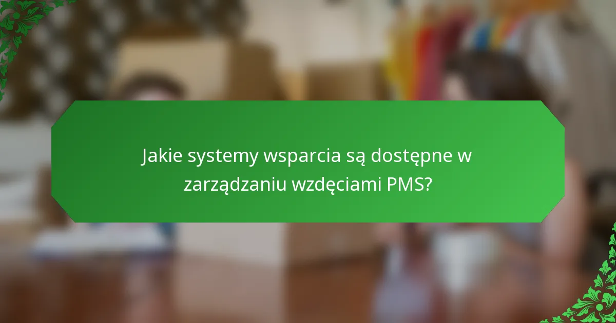 Jakie systemy wsparcia są dostępne w zarządzaniu wzdęciami PMS?