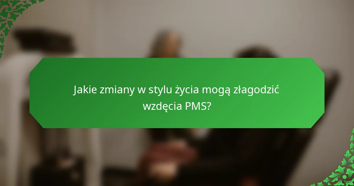 Jakie zmiany w stylu życia mogą złagodzić wzdęcia PMS?